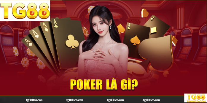 Poker Là Gì? Học Nhanh Luật, Cách Chơi Và Cách Thắng Tại TG88
