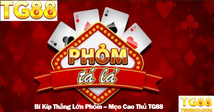 Bí Kíp Thắng Lớn Phỏm – Mẹo Cao Thủ TG88