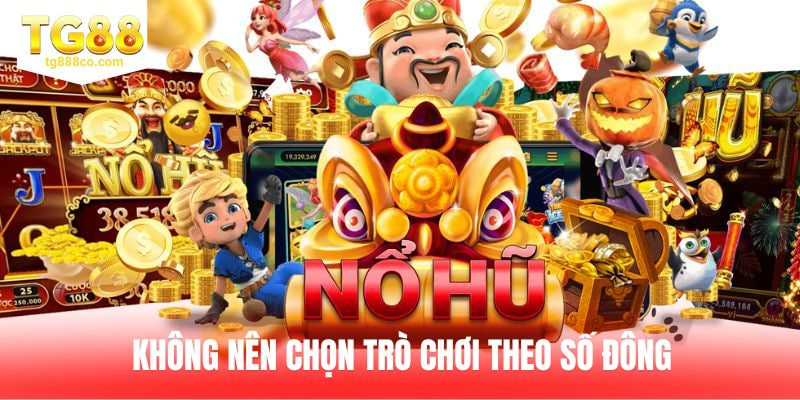 Không nên chọn trò chơi theo số đông