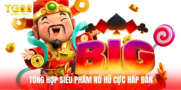 Tổng hợp siêu phẩm nổ hũ cực hấp dẫn