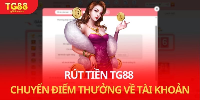 Rút Tiền TG88: Chuyển Điểm Thưởng Về Tài Khoản Chính Xác