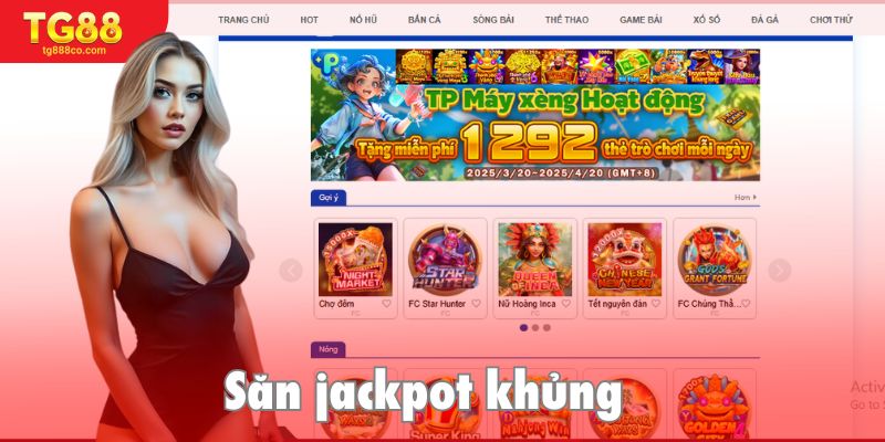 Jackpot tích lũy khủng và nổ liên tục