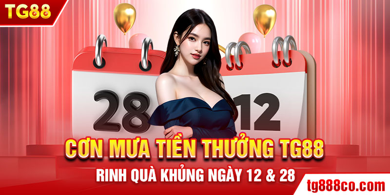 Cơn Mưa Tiền Thưởng TG88 – Quà To Rơi Đều Ngày 12 & 28