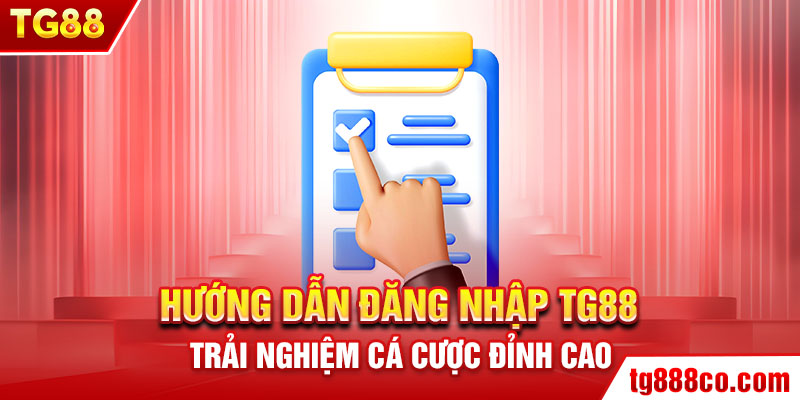 Hướng Dẫn Đăng Nhập TG88 – Trải Nghiệm Cá Cược Đỉnh Cao