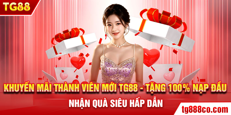 Khuyến Mãi Thành Viên Mới Nạp Đầu Tặng 100%, Quà Tặng Bùng Nổ