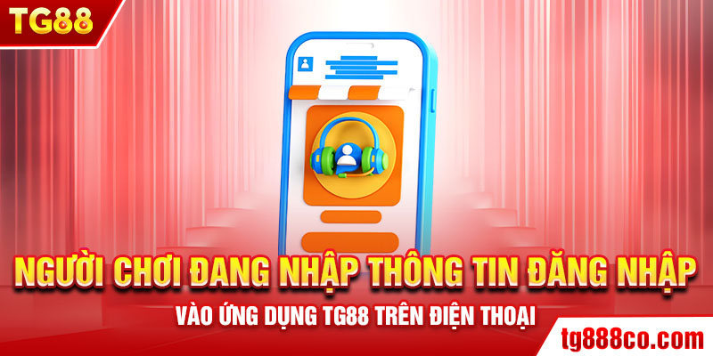 Người chơi đang nhập thông tin đăng nhập vào ứng dụng TG88 trên điện thoại.