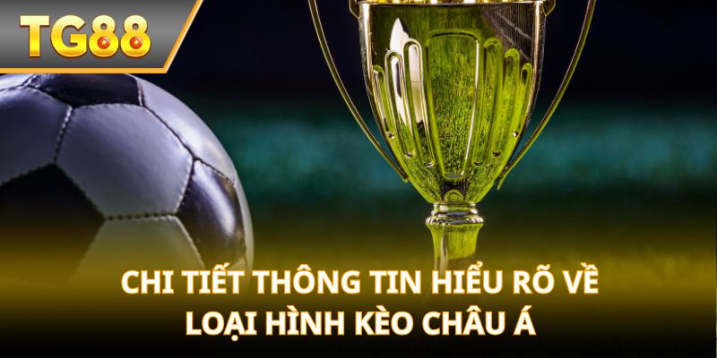 Chi tiết thông tin hiểu rõ về loại hình kèo châu Á