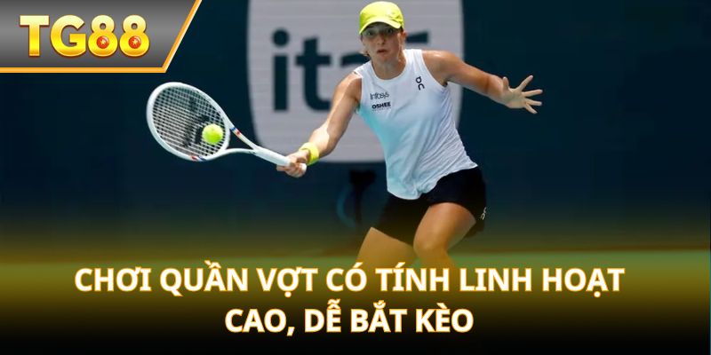 Chơi quần vợt có tính linh hoạt cao, dễ bắt kèo