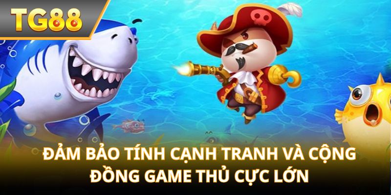 Đảm bảo tính cạnh tranh và cộng đồng game thủ cực lớn