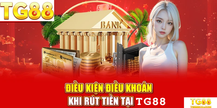Điều kiện điều khoản khi rút tiền tại tg88