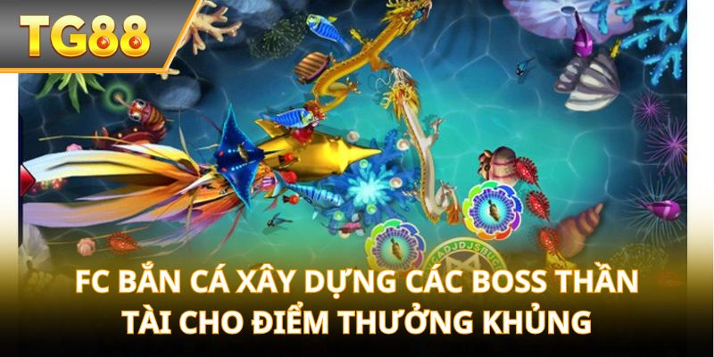 FC Bắn Cá xây dựng các boss thần tài cho điểm thưởng khủng