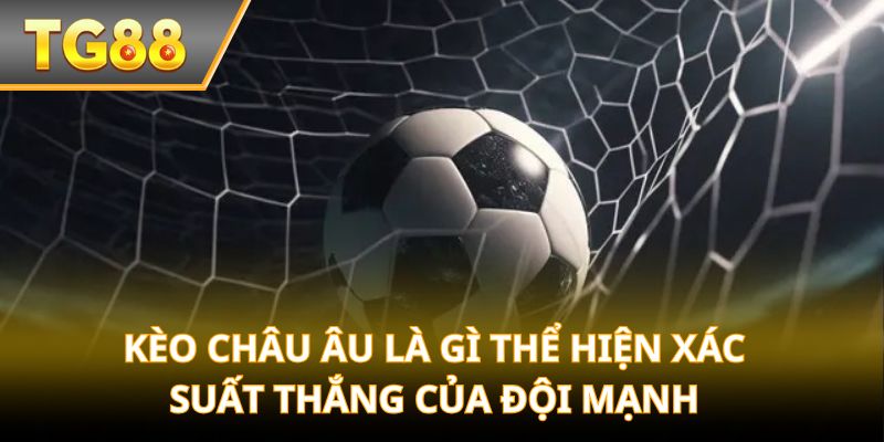Kèo châu Âu là gì thể hiện xác suất thắng của đội mạnh