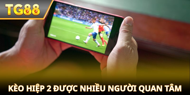 Kèo hiệp 2 được nhiều người quan tâm