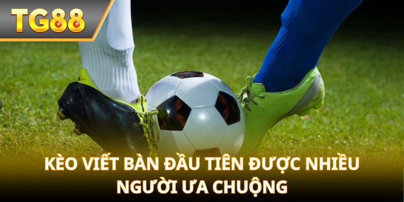Kèo viết bàn đầu tiên được nhiều người ưa chuộng