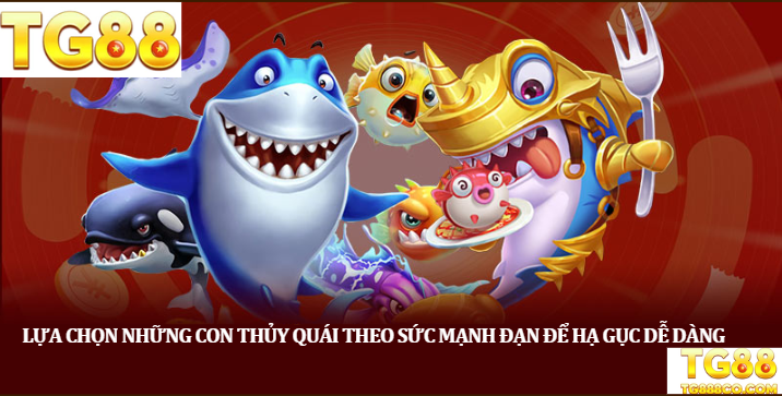Lựa chọn những con thuỷ quái theo sức mạnh đạn để hạ gục dễ dàng