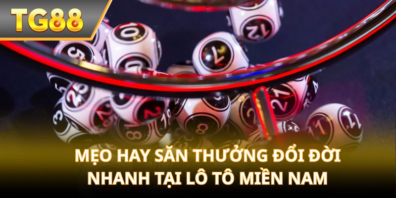 Mẹo hay săn thưởng đổi đời nhanh tại lô tô miền Nam