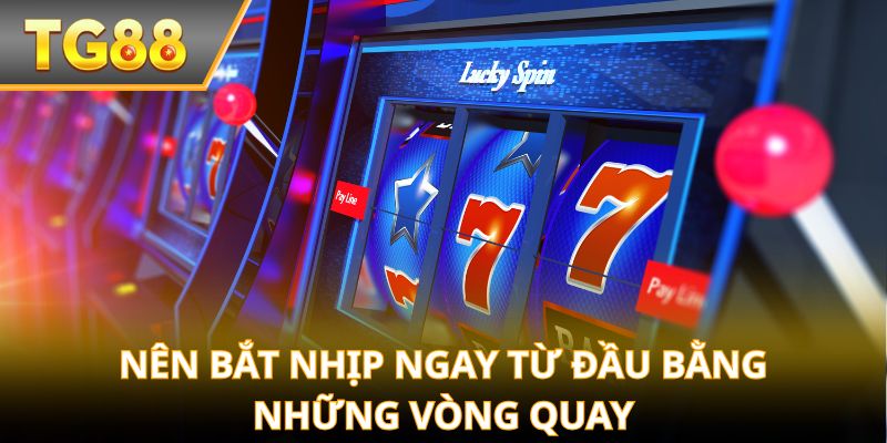 Nên bắt nhịp ngay từ đầu bằng những vòng quay