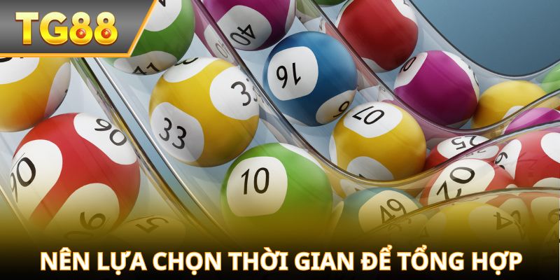 Nên lựa chọn thời gian để tổng hợp