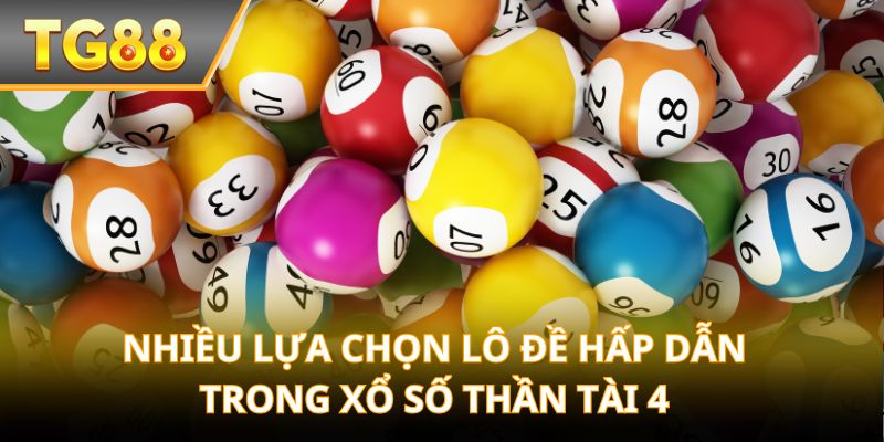 Nhiều lựa chọn lô đề hấp dẫn trong xổ số Thần Tài 4