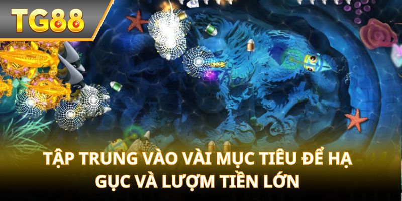 Tập trung vào vài mục tiêu để hạ gục và lượm tiền lớn