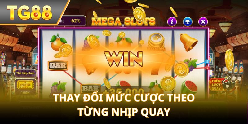 Thay đổi mức cược theo từng nhịp quay