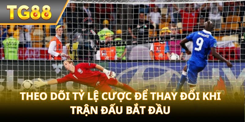 Theo dõi tỷ lệ cược để thay đổi khi trận đấu bắt đầu