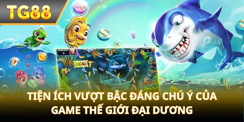 Tiện ích vượt bậc đáng chú ý của game Thế Giới Đại Dương