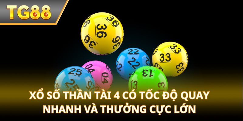 Xổ số Thần Tài 4 có tốc độ quay nhanh và thưởng cực lớn