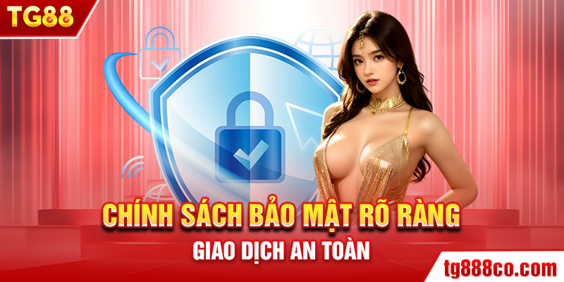 Chính sách bảo mật rõ ràng, giao dịch an toàn